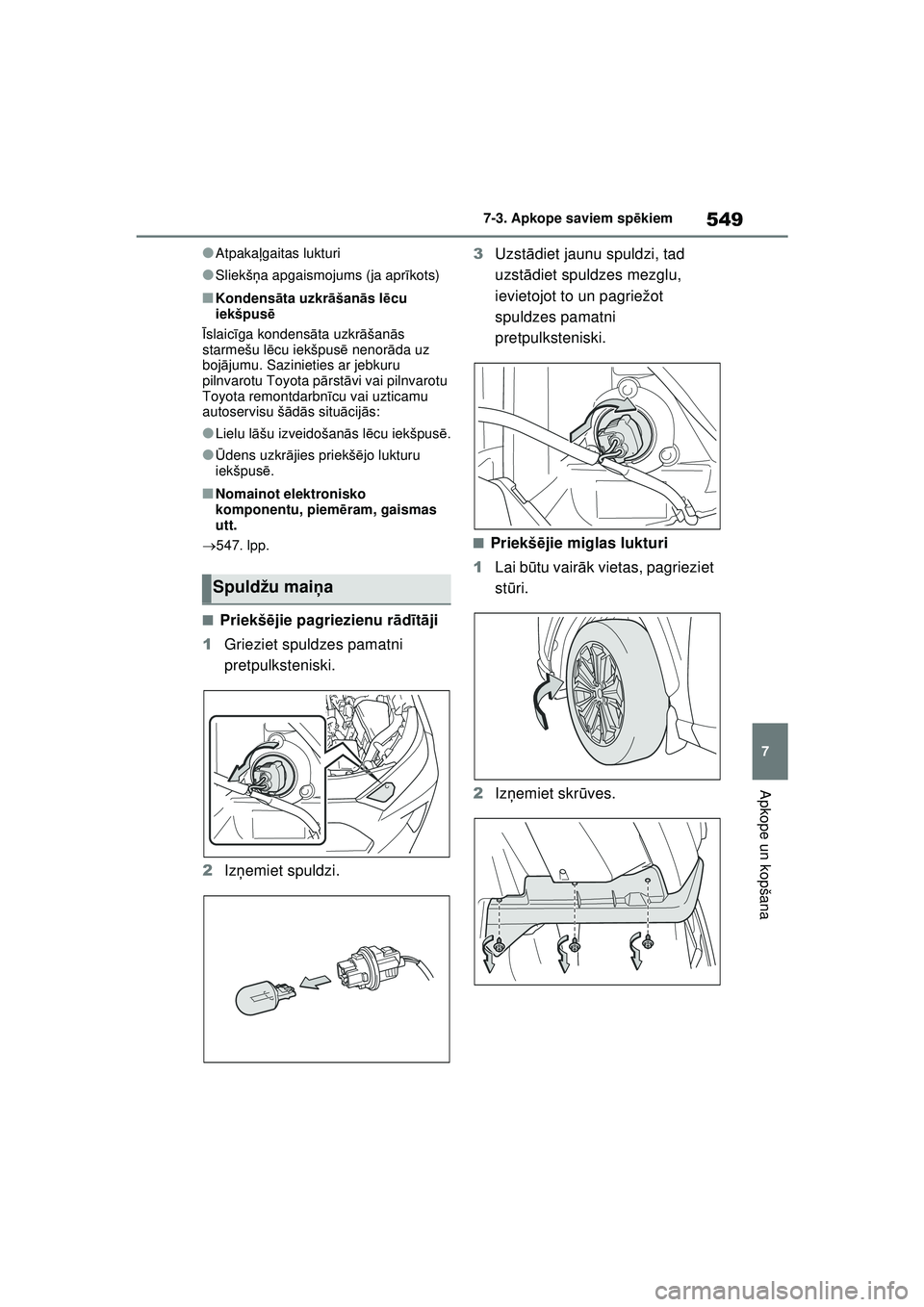 TOYOTA RAV4 PHEV 2021  Lietošanas Instrukcija (in Latvian) 549
7
7-3. Apkope saviem sp
ēkiem
Apkope un kopšana
●Atpakaļ gaitas lukturi
●Sliekšņa apgaismojums (ja apr īkots)
■Kondensā ta uzkrāšan ās l ēcu 
iekšpus ē
Ī slaic īga kondens āt