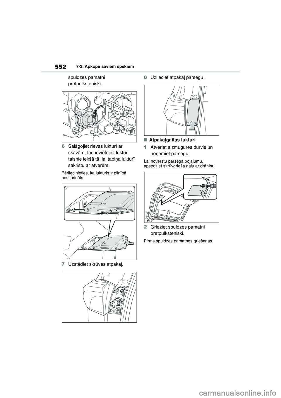 TOYOTA RAV4 PHEV 2021  Lietošanas Instrukcija (in Latvian) 5527-3. Apkope saviem spēkiem
spuldzes pamatni 
pretpulksteniski.
6 Sal āgojiet rievas luktur ī ar 
skavā m, tad ievietojiet lukturi 
taisnie iekš ā tā , lai tapi ņa luktur ī 
sakristu ar atv