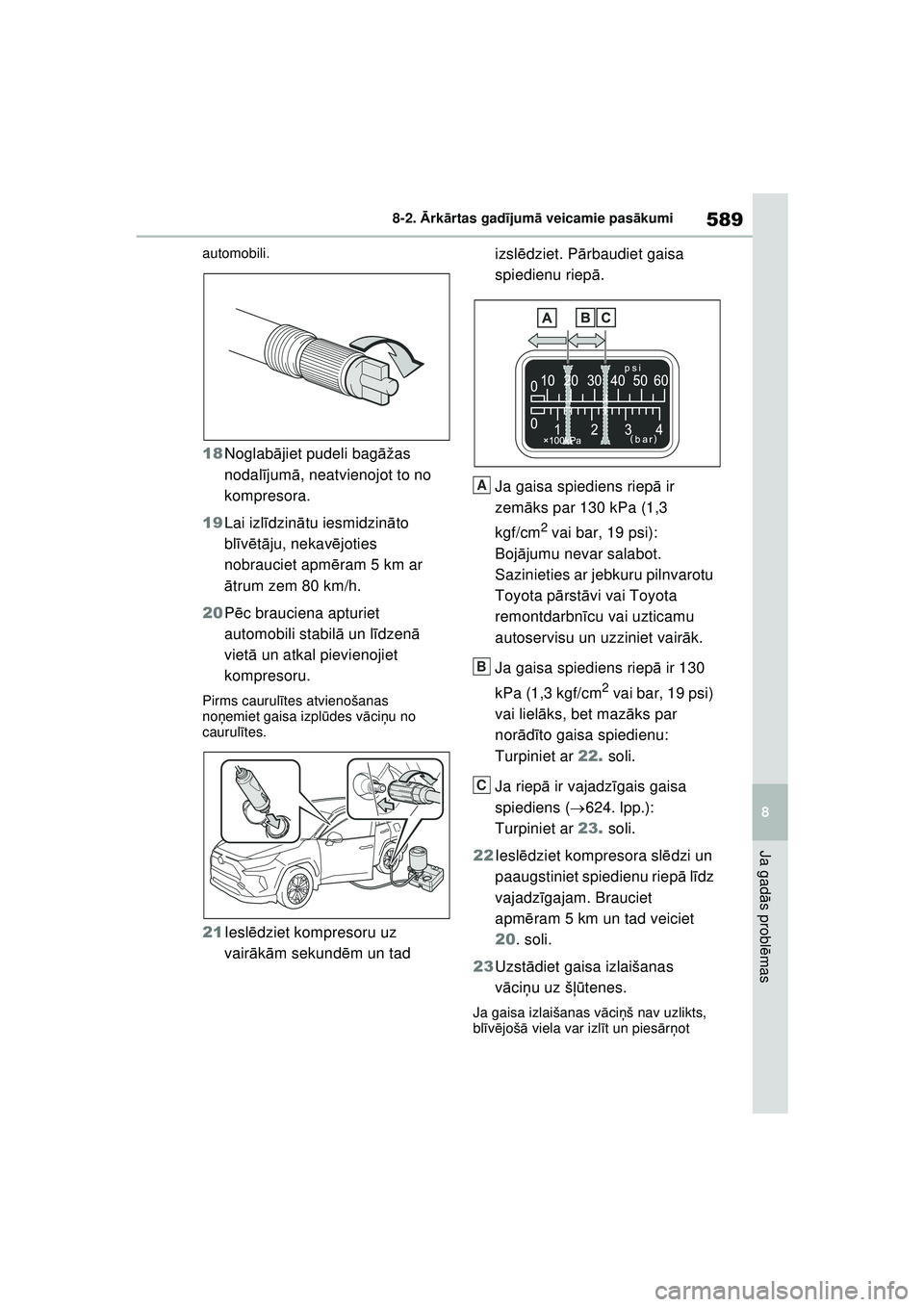 TOYOTA RAV4 PHEV 2021 Lietošanas Instrukcija (in Latvian) 589
8
8-2.
Ārk ārtas gad ījum ā veicamie pas ākumi
Ja gad ās probl ēmas
automobili.
18 Noglab ājiet pudeli bag āžas
nodal ījum ā, neatvienojot to no
kompresora.
19 Lai izl īdzin ātu i TOYOTA RAV4 PHEV 2021 Lietošanas Instrukcija (in Latvian) 589
8
8-2.
Ārk ārtas gad ījum ā veicamie pas ākumi
Ja gad ās probl ēmas
automobili.
18 Noglab ājiet pudeli bag āžas
nodal ījum ā, neatvienojot to no
kompresora.
19 Lai izl īdzin ātu i