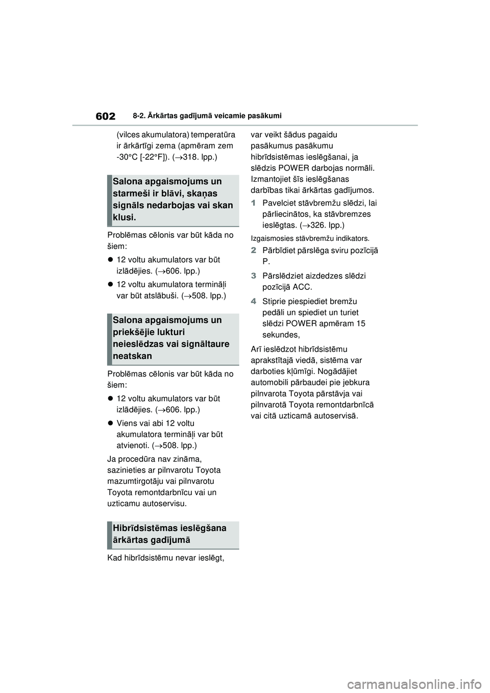 TOYOTA RAV4 PHEV 2021  Lietošanas Instrukcija (in Latvian) 6028-2. Ārk ārtas gad ījum ā veicamie pas ākumi
(vilces akumulatora) temperat ūra 
ir  ārk ārt īgi zema (apm ēram zem 
-30°C [-22°F]). ( 318. lpp.)
Probl ēmas c ēlonis var b ūt k ād