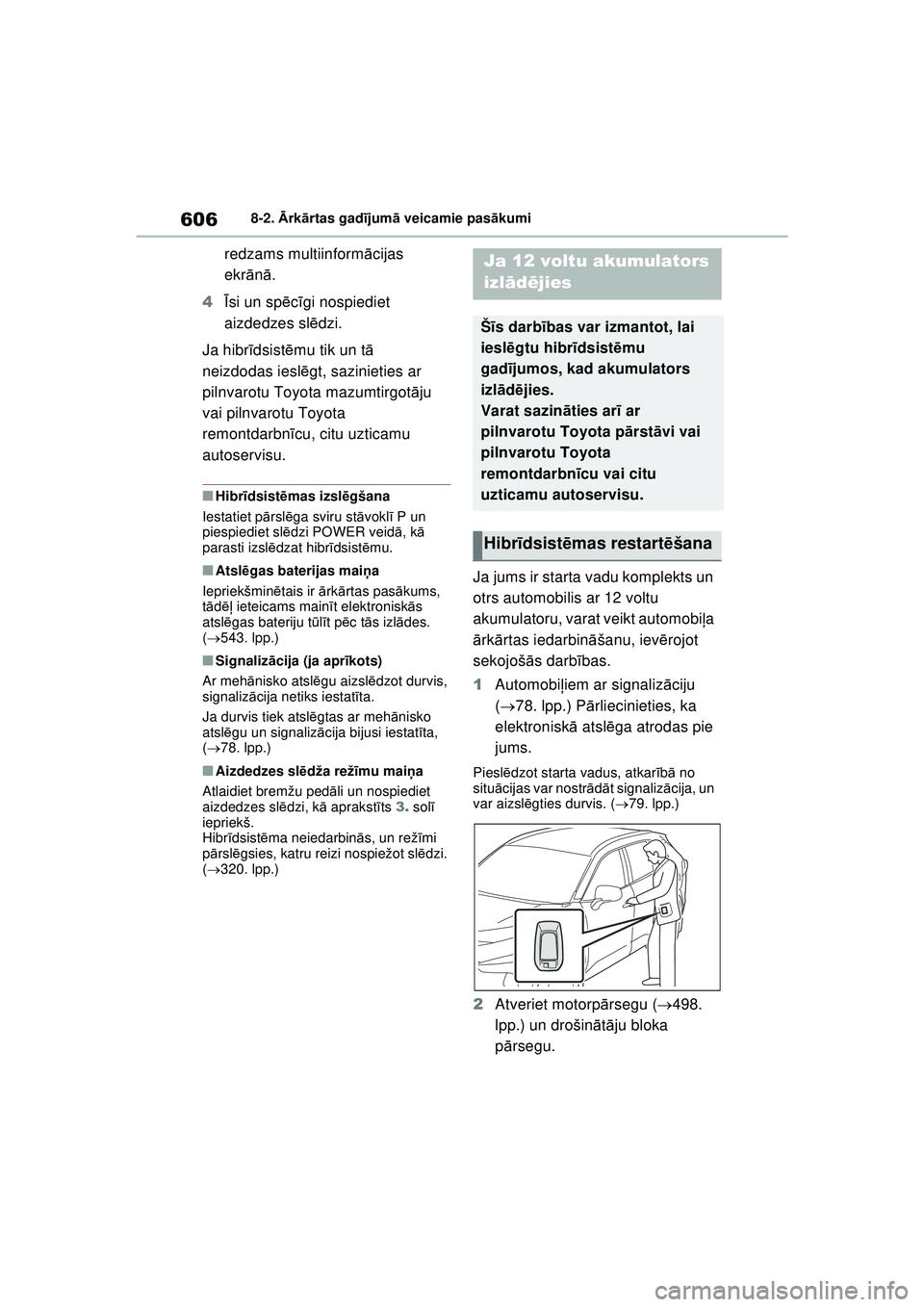 TOYOTA RAV4 PHEV 2021 Lietošanas Instrukcija (in Latvian) 6068-2. Ārk ārtas gad ījum ā veicamie pas ākumi
redzams multiinform ācijas
ekr ānā.
4 Īsi un sp ēcīgi nospiediet
aizdedzes sl ēdzi.
Ja hibr īdsist ēmu tik un t ā
neizdodas iesl ēgt, TOYOTA RAV4 PHEV 2021 Lietošanas Instrukcija (in Latvian) 6068-2. Ārk ārtas gad ījum ā veicamie pas ākumi
redzams multiinform ācijas
ekr ānā.
4 Īsi un sp ēcīgi nospiediet
aizdedzes sl ēdzi.
Ja hibr īdsist ēmu tik un t ā
neizdodas iesl ēgt,