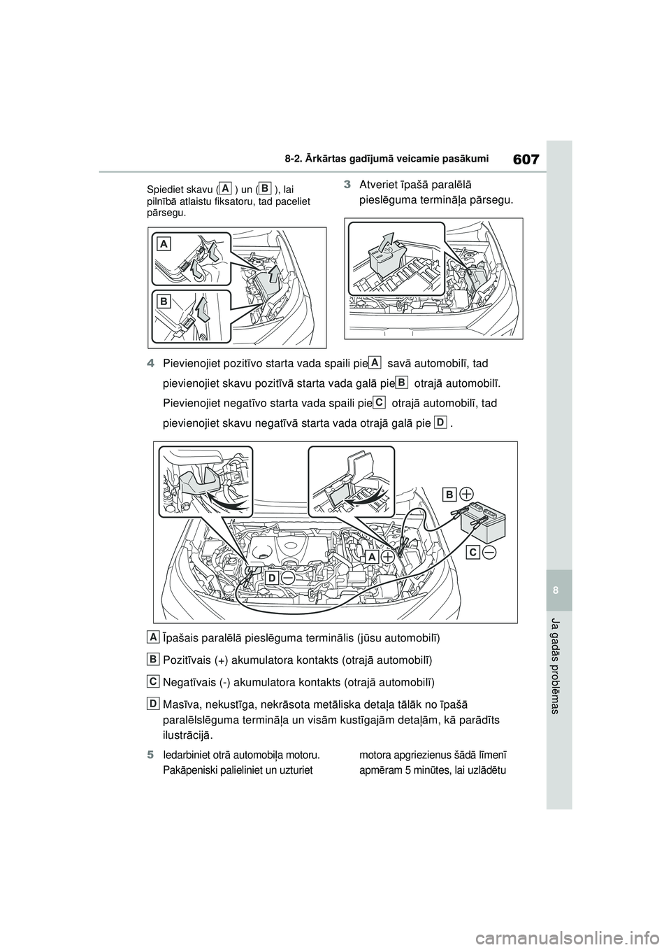 TOYOTA RAV4 PHEV 2021 Lietošanas Instrukcija (in Latvian) 607
8
8-2.
Ārk ārtas gad ījum ā veicamie pas ākumi
Ja gad ās probl ēmas
Spiediet skavu ( ) un ( ), lai
piln īb ā atlaistu fiksatoru, tad paceliet
p ārsegu.3 Atveriet īpaš ā paral ēl TOYOTA RAV4 PHEV 2021 Lietošanas Instrukcija (in Latvian) 607
8
8-2.
Ārk ārtas gad ījum ā veicamie pas ākumi
Ja gad ās probl ēmas
Spiediet skavu ( ) un ( ), lai
piln īb ā atlaistu fiksatoru, tad paceliet
p ārsegu.3 Atveriet īpaš ā paral ēl