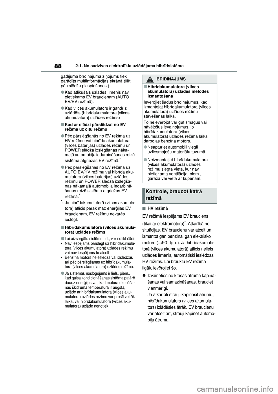 TOYOTA RAV4 PHEV 2021  Lietošanas Instrukcija (in Latvian) 882-1. No sadzīves elektrot īkla uzl ād ējama hibr īdsist ēma
gad ījum ā br īdinā juma zi ņojums tiek 
par ādīts multiinform ācijas ekr ānā t ūlī t 
p ēc sl ēdža piespiešanas.)
