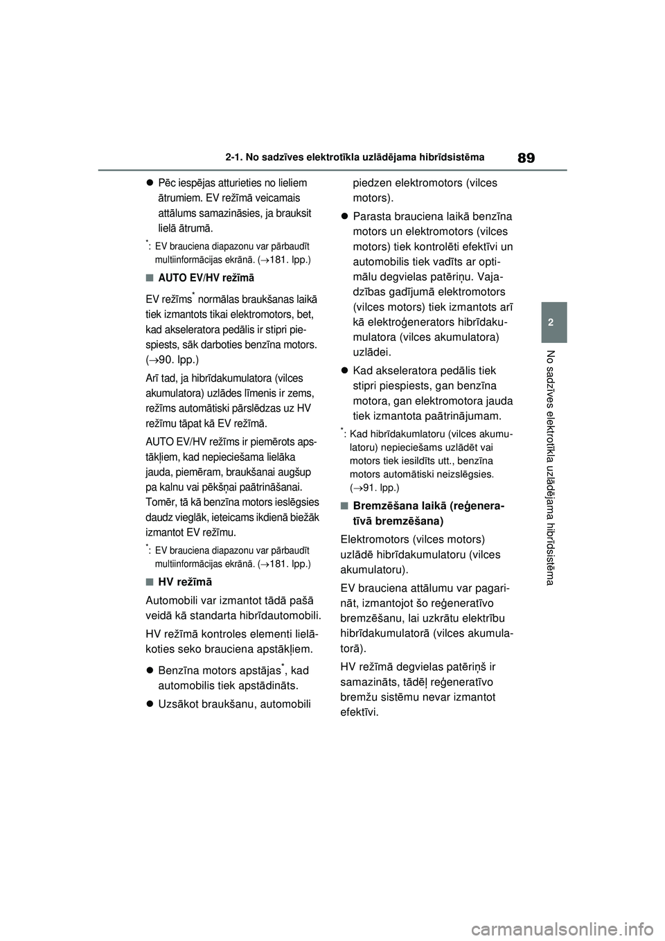 TOYOTA RAV4 PHEV 2021  Lietošanas Instrukcija (in Latvian) 89
2
2-1. No sadz
īves elektrot īkla uzl ād ējama hibr īdsist ēma
No sadz īves elektrot īkla uzl ādējama hibr īdsist ēma
P ēc iesp ējas atturieties no lieliem 
ā trumiem. EV rež īm