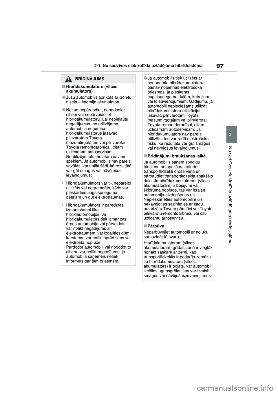 TOYOTA RAV4 PHEV 2021 Lietošanas Instrukcija (in Latvian) 97
2
2-1. No sadz
īves elektrot īkla uzl ād ējama hibr īdsist ēma
No sadz īves elektrot īkla uzl ādējama hibr īdsist ēma
BRĪ DINĀ JUMS
■Hibrīdakumulators (vilces
akumulators)
●J ū TOYOTA RAV4 PHEV 2021 Lietošanas Instrukcija (in Latvian) 97
2
2-1. No sadz
īves elektrot īkla uzl ād ējama hibr īdsist ēma
No sadz īves elektrot īkla uzl ādējama hibr īdsist ēma
BRĪ DINĀ JUMS
■Hibrīdakumulators (vilces
akumulators)
●J ū