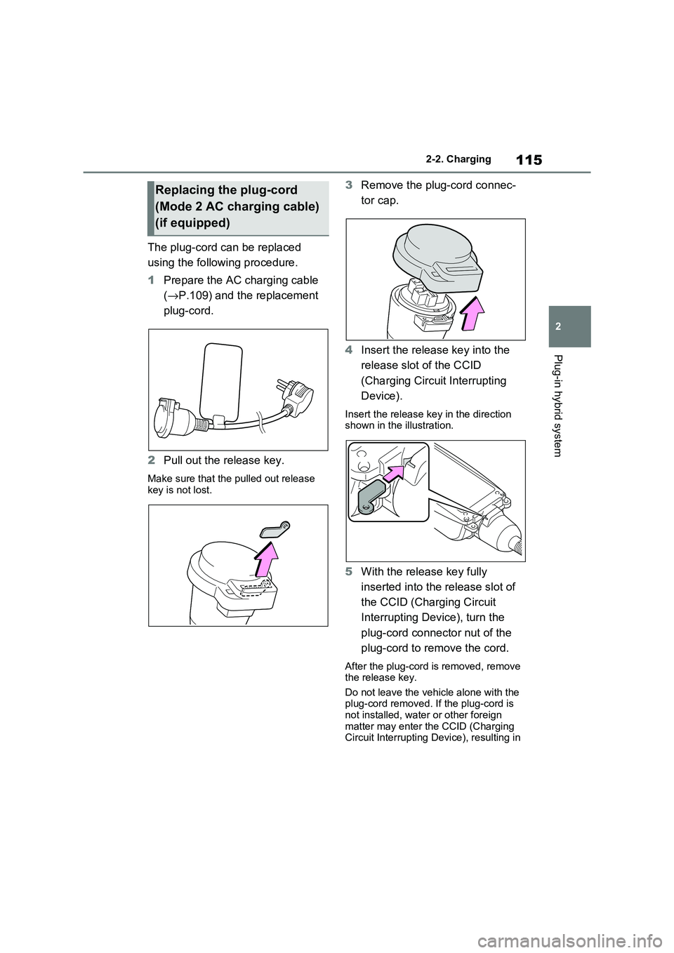 TOYOTA RAV4 PHEV 2021 User Guide 115
2
2-2. Charging
Plug-in hybrid system
The plug-cord can be replaced
using the following procedure.
1 Prepare the AC charging cable
( →P.109) and the replacement
plug-cord.
2 Pull out th TOYOTA RAV4 PHEV 2021 User Guide 115
2
2-2. Charging
Plug-in hybrid system
The plug-cord can be replaced
using the following procedure.
1 Prepare the AC charging cable
( →P.109) and the replacement
plug-cord.
2 Pull out th