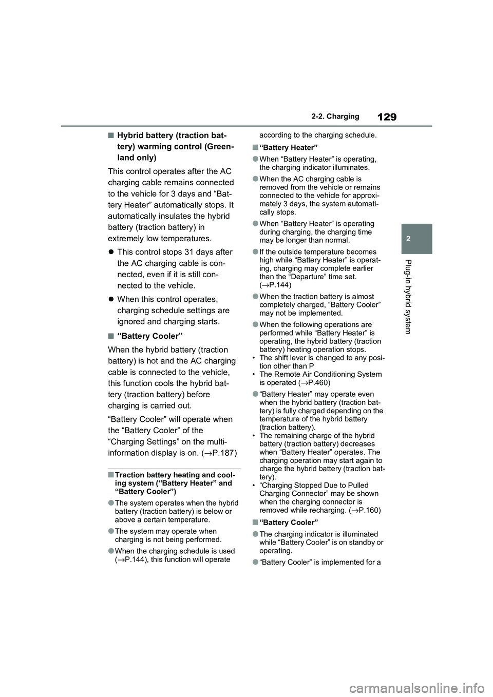 TOYOTA RAV4 PHEV 2021  Owners Manual 129
2 
2-2. Charging
Plug-in hybrid system
■Hybrid battery (traction bat - 
tery) warming control (Green - 
land only) 
This control operates after the AC  
charging cable remains connected 
to the 