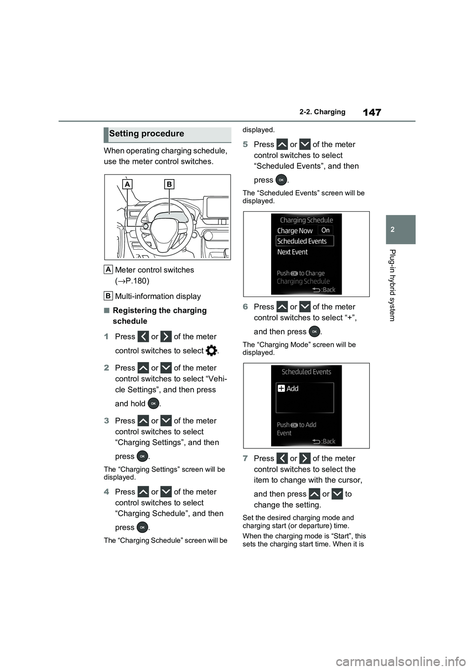 TOYOTA RAV4 PHEV 2021 Owners Manual 147
2
2-2. Charging
Plug-in hybrid system
When operating charging schedule,
use the meter co ntrol switches.
Meter control switches
( →P.180)
Multi-information display
■Registering the char TOYOTA RAV4 PHEV 2021 Owners Manual 147
2
2-2. Charging
Plug-in hybrid system
When operating charging schedule,
use the meter co ntrol switches.
Meter control switches
( →P.180)
Multi-information display
■Registering the char