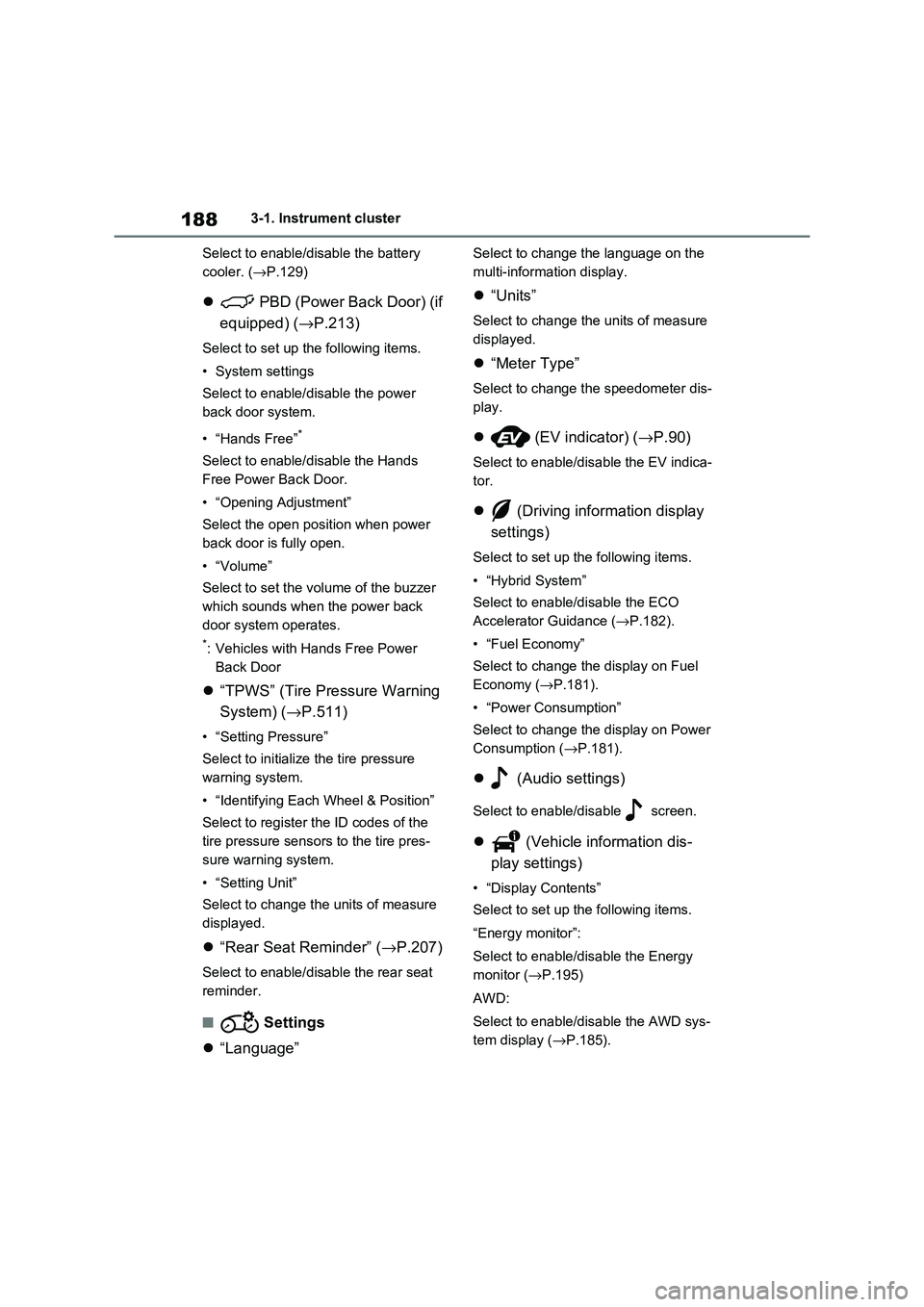 TOYOTA RAV4 PHEV 2021  Owners Manual 1883-1. Instrument cluster 
Select to enable/disable the battery  
cooler. ( →P.129)
 PBD (Power Back Door) (if  
equipped) ( →P.213)
Select to set up the following items. 
• System settings 