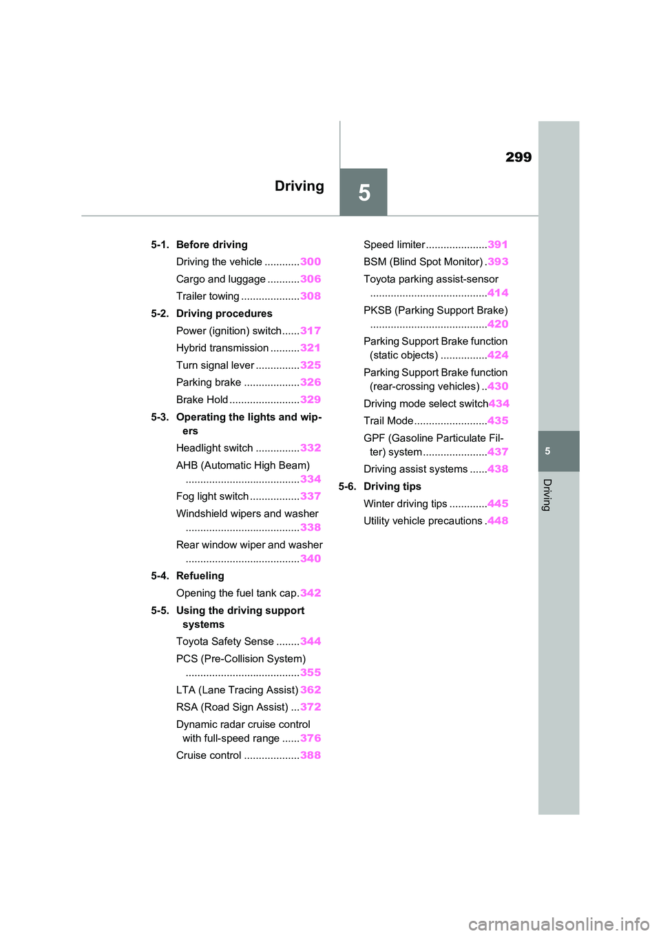 TOYOTA RAV4 PHEV 2021 Owners Manual 5
299
5
Driving
Driving
5-1. Before driving
Driving the vehicle ............ 300
Cargo and luggage ........... 306
Trailer towing .................... 308
5-2. Driving procedures
Power (ignition) TOYOTA RAV4 PHEV 2021 Owners Manual 5
299
5
Driving
Driving
5-1. Before driving
Driving the vehicle ............ 300
Cargo and luggage ........... 306
Trailer towing .................... 308
5-2. Driving procedures
Power (ignition)