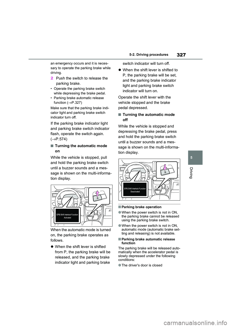 TOYOTA RAV4 PHEV 2021 Owners Manual 327
5
5-2. Driving procedures
Driving
an emergency occurs and it is neces -
sary to operate the parking brake while
driving.
2 Push the switch to release the
parking brake.
• Operate the parki TOYOTA RAV4 PHEV 2021 Owners Manual 327
5
5-2. Driving procedures
Driving
an emergency occurs and it is neces -
sary to operate the parking brake while
driving.
2 Push the switch to release the
parking brake.
• Operate the parki
