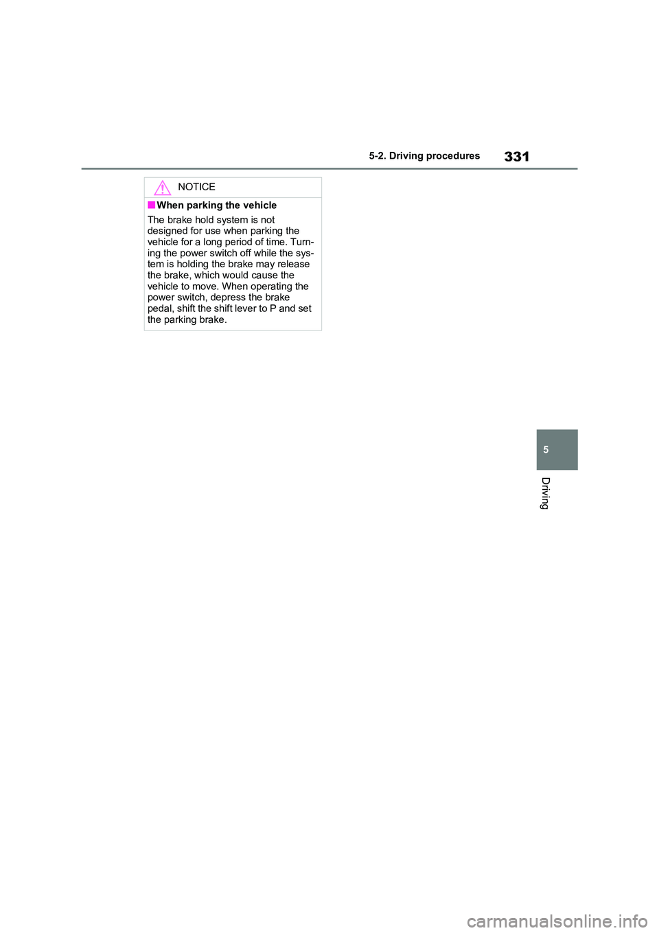 TOYOTA RAV4 PHEV 2021 Owners Manual 331
5
5-2. Driving procedures
Driving
NOTICE
■When parking the vehicle
The brake hold system is not
designed for use when parking the vehicle for a long period of time. Turn -
ing the power sw TOYOTA RAV4 PHEV 2021 Owners Manual 331
5
5-2. Driving procedures
Driving
NOTICE
■When parking the vehicle
The brake hold system is not
designed for use when parking the vehicle for a long period of time. Turn -
ing the power sw