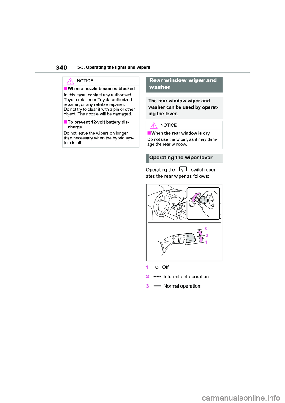 TOYOTA RAV4 PHEV 2021 Owners Manual 3405-3. Operating the lights and wipers
Operating the switch oper-
ates the rear wiper as follows:
1 Off
2 Intermittent operation
3 Normal operation
NOTICE
■When a nozzle becomes blocked
I TOYOTA RAV4 PHEV 2021 Owners Manual 3405-3. Operating the lights and wipers
Operating the switch oper-
ates the rear wiper as follows:
1 Off
2 Intermittent operation
3 Normal operation
NOTICE
■When a nozzle becomes blocked
I