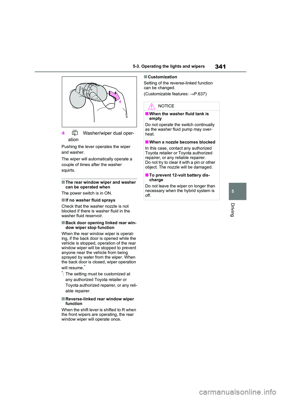 TOYOTA RAV4 PHEV 2021  Owners Manual 341
5 
5-3. Operating the lights and wipers
Driving
4  Washer/wiper dual oper- 
ation
Pushing the lever operates the wiper  
and washer. 
The wiper will automatically operate a  
couple of times after