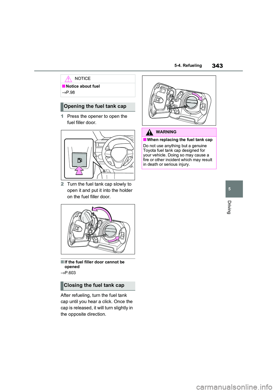 TOYOTA RAV4 PHEV 2021 Owners Manual 343
5
5-4. Refueling
Driving
1 Press the opener to open the
fuel filler door.
2 Turn the fuel tank cap slowly to
open it and put it into the holder
on the fuel f iller door.
■If the fuel fill TOYOTA RAV4 PHEV 2021 Owners Manual 343
5
5-4. Refueling
Driving
1 Press the opener to open the
fuel filler door.
2 Turn the fuel tank cap slowly to
open it and put it into the holder
on the fuel f iller door.
■If the fuel fill