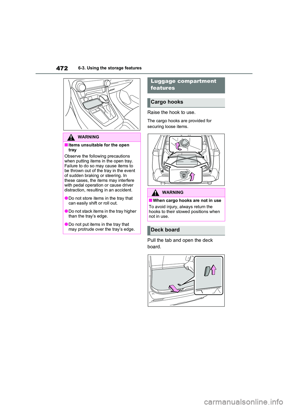 TOYOTA RAV4 PHEV 2021 Owners Manual 4726-3. Using the storage features
Raise the hook to use.
The cargo hooks are provided for
securing loose items.
Pull the tab and open the deck
board.
WARNING
■Items unsuitable for the open
tr TOYOTA RAV4 PHEV 2021 Owners Manual 4726-3. Using the storage features
Raise the hook to use.
The cargo hooks are provided for
securing loose items.
Pull the tab and open the deck
board.
WARNING
■Items unsuitable for the open
tr
