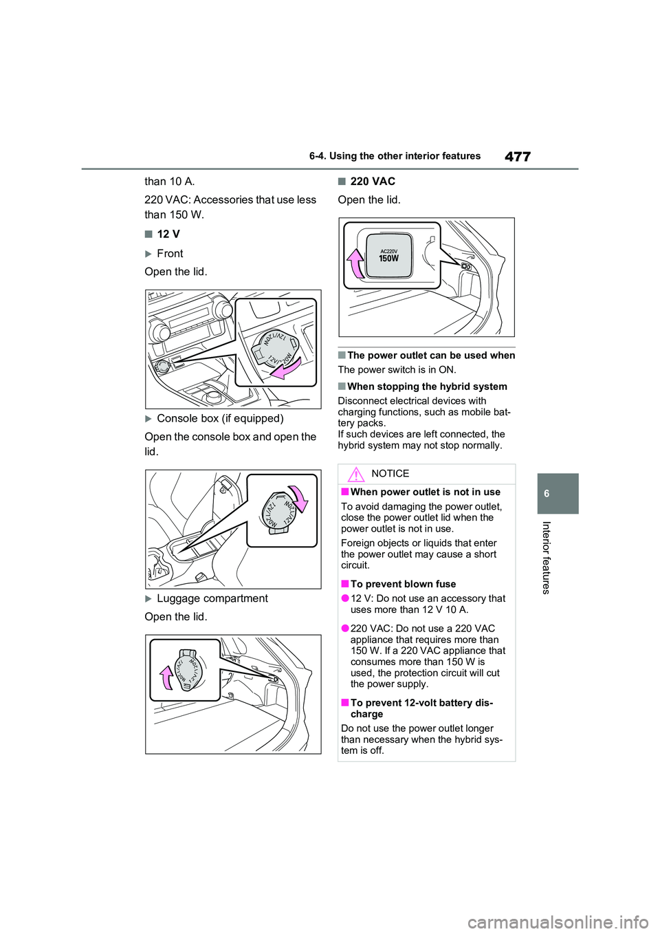 TOYOTA RAV4 PHEV 2021 Owners Manual 477
6
6-4. Using the other interior features
Interior features
than 10 A.
220 VAC: Accessories that use less
than 150 W.
■12 V
Front
Open the lid.
Console box (if equipped)
Open the conso TOYOTA RAV4 PHEV 2021 Owners Manual 477
6
6-4. Using the other interior features
Interior features
than 10 A.
220 VAC: Accessories that use less
than 150 W.
■12 V
Front
Open the lid.
Console box (if equipped)
Open the conso