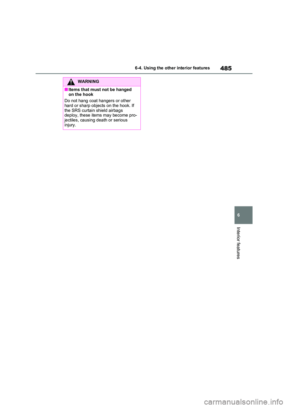 TOYOTA RAV4 PHEV 2021 Owners Manual 485
6
6-4. Using the other interior features
Interior features
WARNING
■Items that must not be hanged
on the hook
Do not hang coat hangers or other hard or sharp objects on the hook. If
the S TOYOTA RAV4 PHEV 2021 Owners Manual 485
6
6-4. Using the other interior features
Interior features
WARNING
■Items that must not be hanged
on the hook
Do not hang coat hangers or other hard or sharp objects on the hook. If
the S