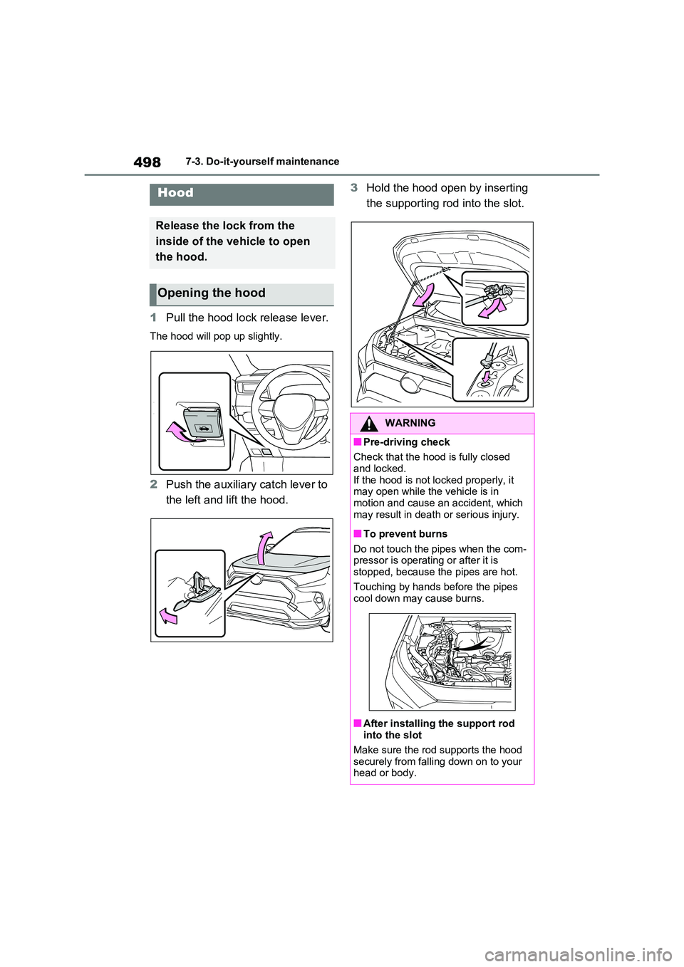 TOYOTA RAV4 PHEV 2021 Owners Manual 4987-3. Do-it-yourself maintenance
1Pull the hood lock release lever.
The hood will pop up slightly.
2Push the auxiliary catch lever to
the left and lift the hood.
3 Hold the hood open by inserting TOYOTA RAV4 PHEV 2021 Owners Manual 4987-3. Do-it-yourself maintenance
1Pull the hood lock release lever.
The hood will pop up slightly.
2Push the auxiliary catch lever to
the left and lift the hood.
3 Hold the hood open by inserting