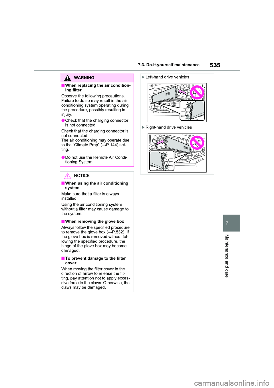 TOYOTA RAV4 PHEV 2021  Owners Manual 535
7 
7-3. Do-it-yours elf maintenance
Maintenance and care
WARNING
■When replacing the air condition- 
ing filter 
Observe the following precautions.  Failure to do so may result in the air  
cond