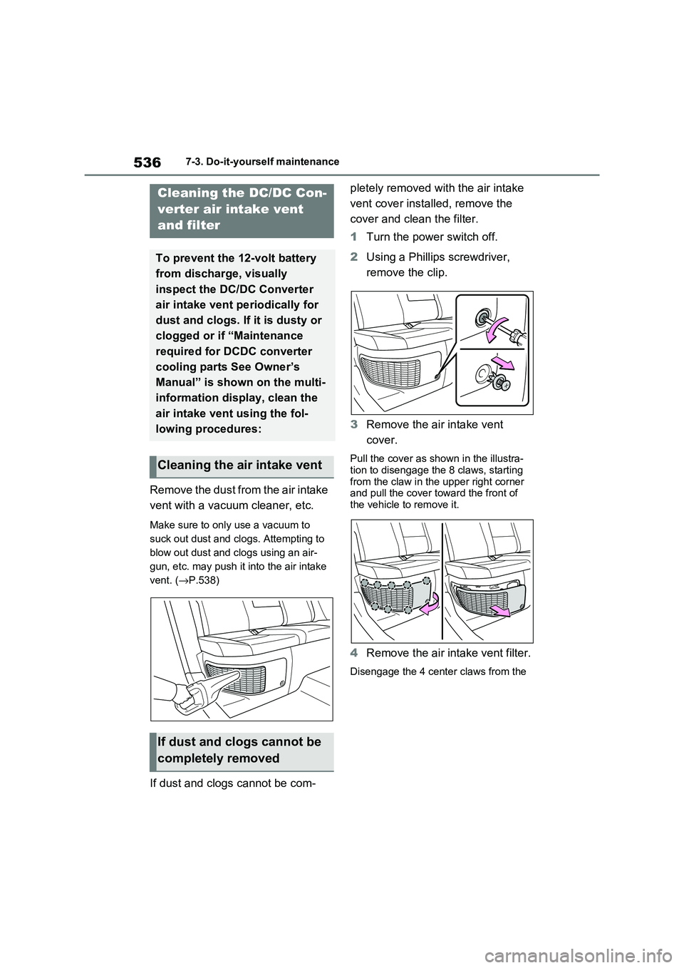 TOYOTA RAV4 PHEV 2021 Owners Manual 5367-3. Do-it-yourself maintenance
Remove the dust from the air intake
vent with a vacuum cleaner, etc.
Make sure to only use a vacuum to
suck out dust and clo gs. Attempting to
blow out dust an TOYOTA RAV4 PHEV 2021 Owners Manual 5367-3. Do-it-yourself maintenance
Remove the dust from the air intake
vent with a vacuum cleaner, etc.
Make sure to only use a vacuum to
suck out dust and clo gs. Attempting to
blow out dust an