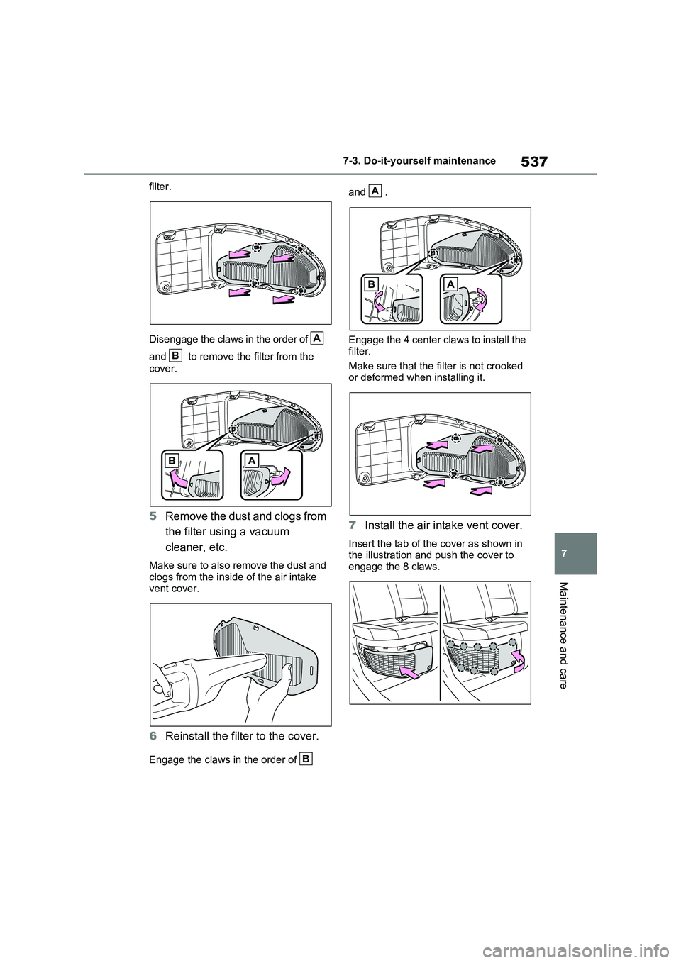 TOYOTA RAV4 PHEV 2021 Owners Manual 537
7
7-3. Do-it-yours elf maintenance
Maintenance and care
filter.
Disengage the claws in the order of
and to remove the filter from the
cover.
5 Remove the dust and clogs from
the filter TOYOTA RAV4 PHEV 2021 Owners Manual 537
7
7-3. Do-it-yours elf maintenance
Maintenance and care
filter.
Disengage the claws in the order of
and to remove the filter from the
cover.
5 Remove the dust and clogs from
the filter
