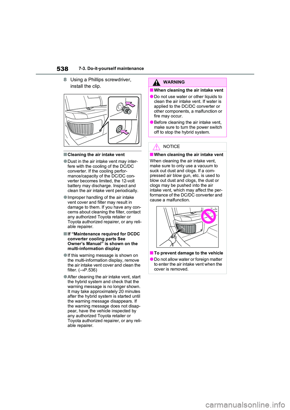 TOYOTA RAV4 PHEV 2021 Owners Manual 5387-3. Do-it-yourself maintenance
8Using a Phillips screwdriver,
install the clip.
■Cleaning the air intake vent
●Dust in the air intake vent may inter - fere with the cooling of the DC/DC
c TOYOTA RAV4 PHEV 2021 Owners Manual 5387-3. Do-it-yourself maintenance
8Using a Phillips screwdriver,
install the clip.
■Cleaning the air intake vent
●Dust in the air intake vent may inter - fere with the cooling of the DC/DC
c