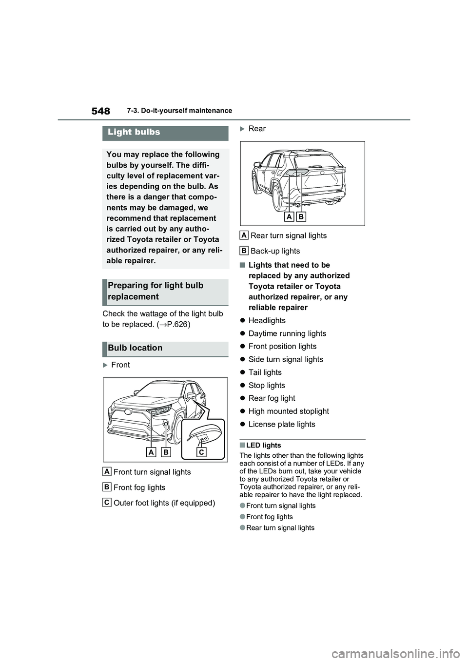 TOYOTA RAV4 PHEV 2021  Owners Manual 5487-3. Do-it-yourself maintenance
Check the wattage of the light bulb  
to be replaced. ( →P.626)
Front 
Front turn signal lights 
Front fog lights
Outer foot lights (if equipped)
Rear 
Rear 