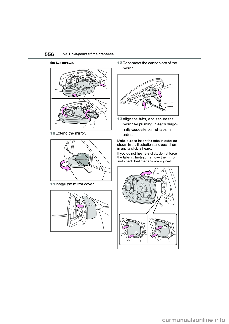 TOYOTA RAV4 PHEV 2021  Owners Manual 5567-3. Do-it-yourself maintenance 
the two screws.
10 Extend the mirror. 
11 Install the mirror cover. 
12 Reconnect the connectors of the  
mirror. 
13 Align the tabs, and secure the  
mirror by pus