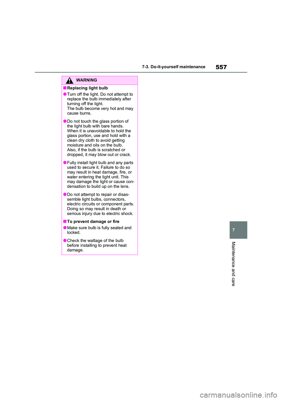 TOYOTA RAV4 PHEV 2021 Owners Manual 557
7
7-3. Do-it-yours elf maintenance
Maintenance and care
WARNING
■Replacing light bulb
●Turn off the light. Do not attempt to
replace the bulb immediately after turning off the light.
The TOYOTA RAV4 PHEV 2021 Owners Manual 557
7
7-3. Do-it-yours elf maintenance
Maintenance and care
WARNING
■Replacing light bulb
●Turn off the light. Do not attempt to
replace the bulb immediately after turning off the light.
The