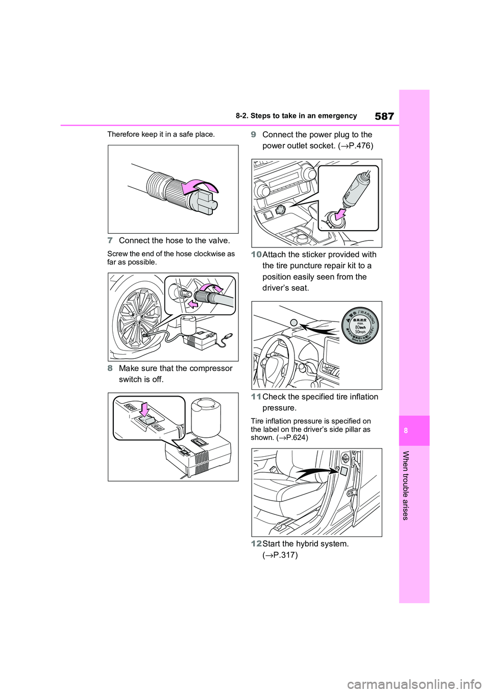 TOYOTA RAV4 PHEV 2021 User Guide 587
8
8-2. Steps to take in an emergency
When trouble arises
Therefore keep it in a safe place.
7 Connect the hose to the valve.
Screw the end of the hose clockwise as
far as possible.
8 Make sure TOYOTA RAV4 PHEV 2021 User Guide 587
8
8-2. Steps to take in an emergency
When trouble arises
Therefore keep it in a safe place.
7 Connect the hose to the valve.
Screw the end of the hose clockwise as
far as possible.
8 Make sure