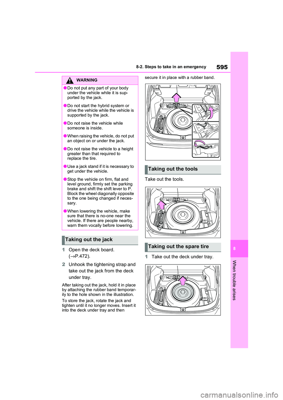 TOYOTA RAV4 PHEV 2021 Owners Manual 595
8
8-2. Steps to take in an emergency
When trouble arises
1 Open the deck board.
( →P.472).
2 Unhook the tightening strap and
take out the jack from the deck
under tray.
After taking out t TOYOTA RAV4 PHEV 2021 Owners Manual 595
8
8-2. Steps to take in an emergency
When trouble arises
1 Open the deck board.
( →P.472).
2 Unhook the tightening strap and
take out the jack from the deck
under tray.
After taking out t