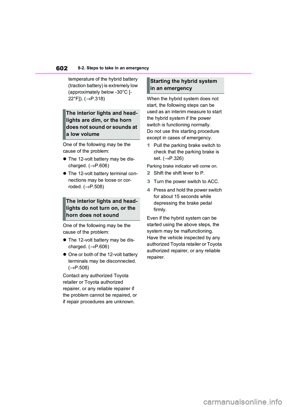 TOYOTA RAV4 PHEV 2021  Owners Manual 6028-2. Steps to take in an emergency
temperature of the hybrid battery  
(traction battery) is extremely low 
(approximately below -30°C [-
22°F]). ( →P.318) 
One of the following may be the  
ca