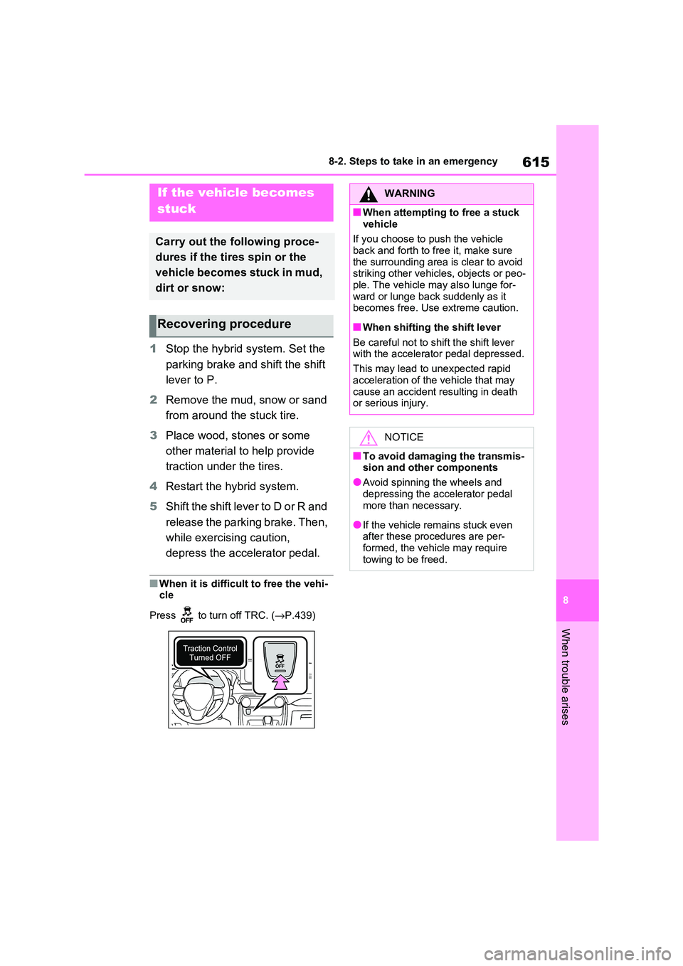 TOYOTA RAV4 PHEV 2021 Owners Manual 615
8
8-2. Steps to take in an emergency
When trouble arises
1 Stop the hybrid system. Set the
parking brake and shift the shift
lever to P.
2 Remove the mud, snow or sand
from around the stuck TOYOTA RAV4 PHEV 2021 Owners Manual 615
8
8-2. Steps to take in an emergency
When trouble arises
1 Stop the hybrid system. Set the
parking brake and shift the shift
lever to P.
2 Remove the mud, snow or sand
from around the stuck