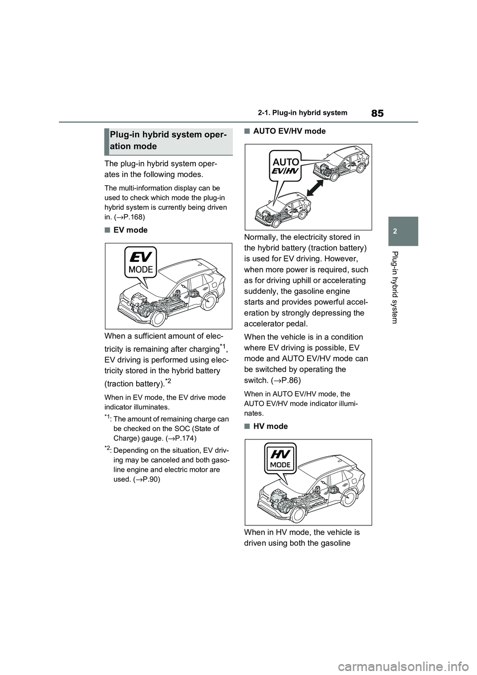 TOYOTA RAV4 PHEV 2021  Owners Manual 85
2 
2-1. Plug-in hybrid system
Plug-in hybrid system
The plug-in hybrid system oper - 
ates in the following modes.
The multi-information display can be  
used to check which  mode the plug-in  
hyb