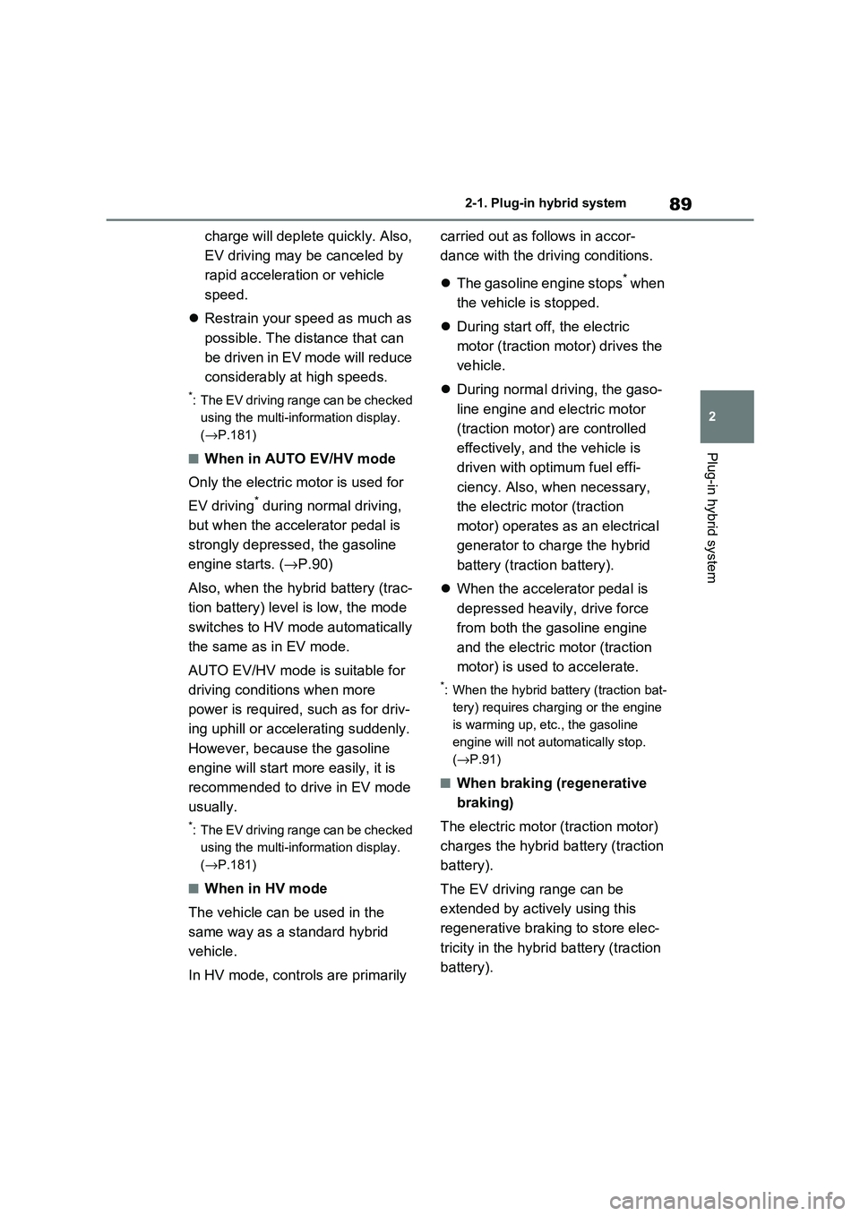 TOYOTA RAV4 PHEV 2021 Owners Manual 89
2
2-1. Plug-in hybrid system
Plug-in hybrid system
charge will deplete quickly. Also,
EV driving may be canceled by
rapid acceleration or vehicle
speed.
Restrain your speed as much as
p TOYOTA RAV4 PHEV 2021 Owners Manual 89
2
2-1. Plug-in hybrid system
Plug-in hybrid system
charge will deplete quickly. Also,
EV driving may be canceled by
rapid acceleration or vehicle
speed.
Restrain your speed as much as
p