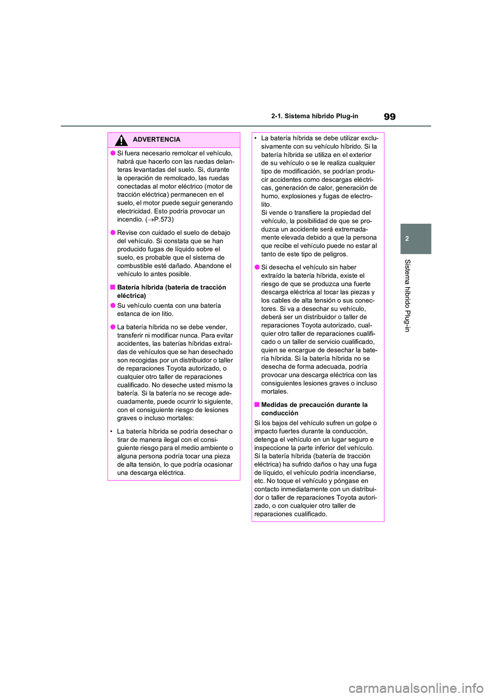 TOYOTA RAV4 PHEV 2021  Manuale de Empleo (in Spanish) 99
2 
2-1. Sistema híbrido Plug-in
Sistema híbrido Plug-in
ADVERTENCIA
�OSi fuera necesario remolcar el vehículo,  
habrá que hacerlo con las ruedas delan- teras levantadas del suelo. Si, durante 