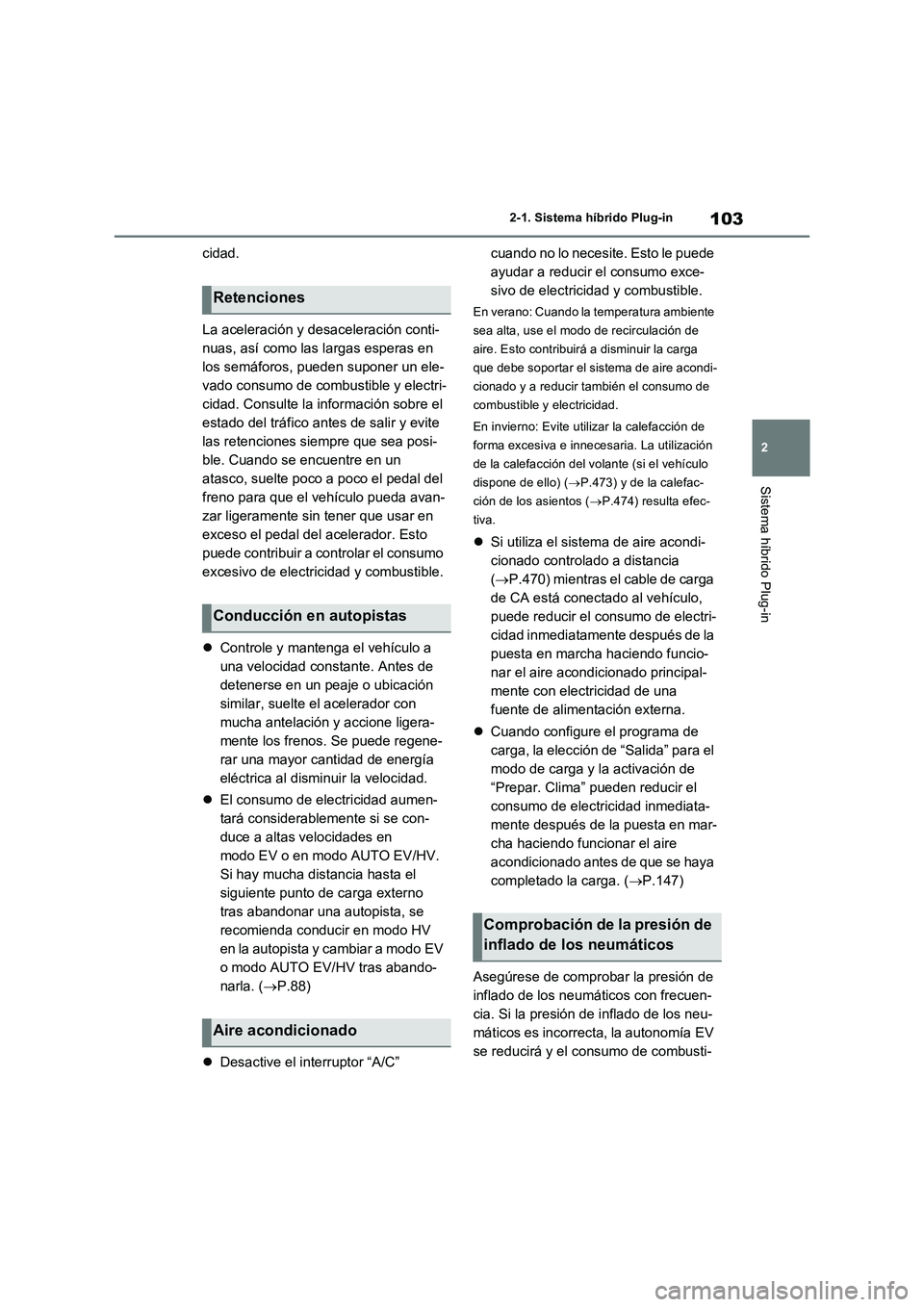 TOYOTA RAV4 PHEV 2021  Manuale de Empleo (in Spanish) 103
2 2-1. Sistema híbrido Plug-in
Sistema híbrido Plug-in
cidad.
La aceleración y desaceleración conti-
nuas, así como las largas esperas en 
los semáforos, pueden suponer un ele-
vado consumo 