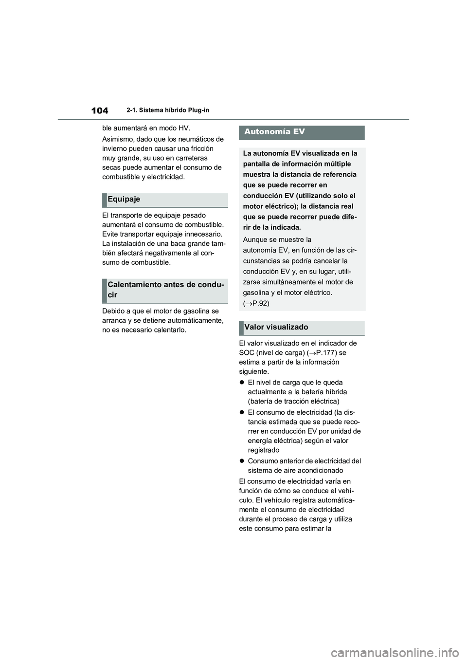 TOYOTA RAV4 PHEV 2021  Manuale de Empleo (in Spanish) 1042-1. Sistema híbrido Plug-in
ble aumentará en modo HV.
Asimismo, dado que los neumáticos de 
invierno pueden causar una fricción 
muy grande, su uso en carreteras 
secas puede aumentar el consu