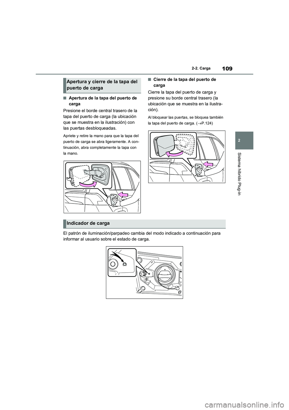 TOYOTA RAV4 PHEV 2021  Manuale de Empleo (in Spanish) 109
2 2-2. Carga
Sistema híbrido Plug-in
�QApertura de la tapa del puerto de 
carga
Presione el borde central trasero de la 
tapa del puerto de carga (la ubicación 
que se muestra en la ilustración