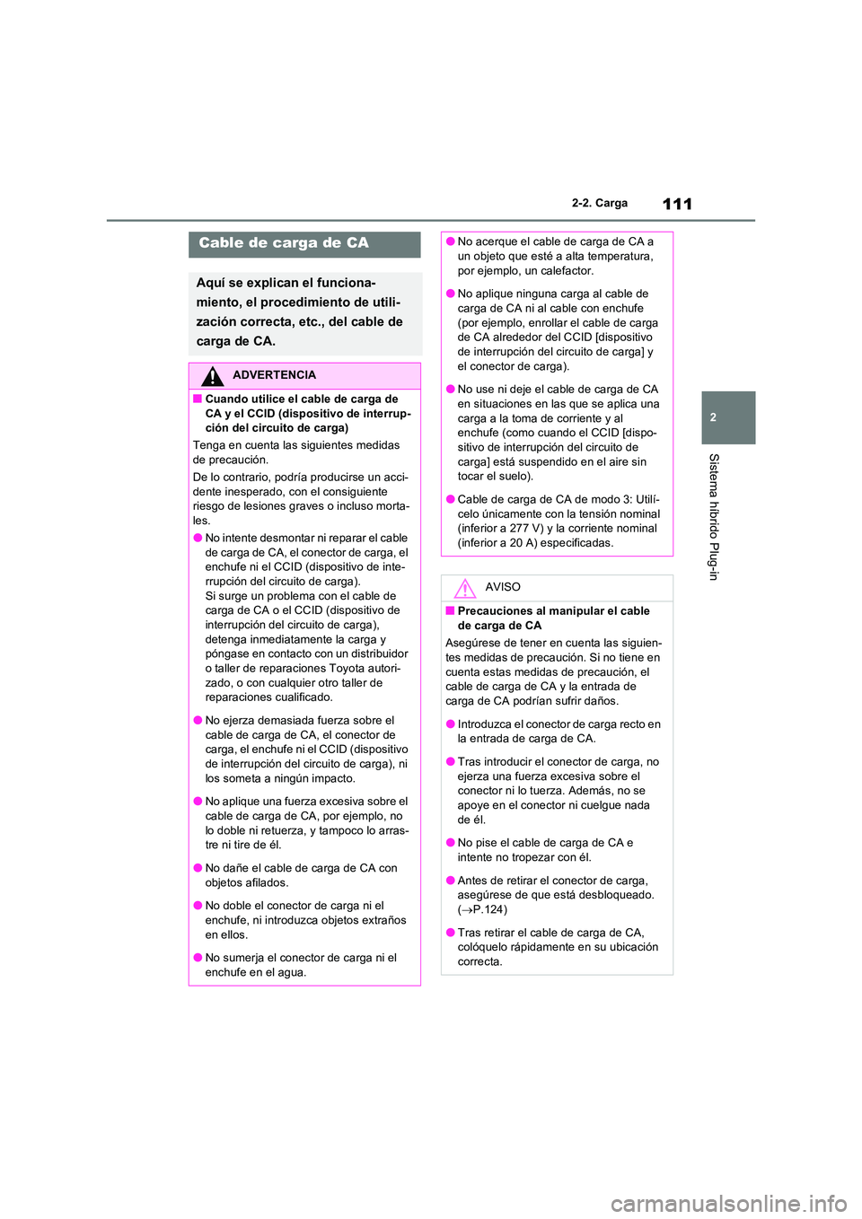 TOYOTA RAV4 PHEV 2021  Manuale de Empleo (in Spanish) 111
2 
2-2. Carga
Sistema híbrido Plug-in
Cable de carga de CA
Aquí se explican el funciona- 
miento, el procedimiento de utili- 
zación correcta, etc., del cable de  
carga de CA.
ADVERTENCIA
�QCu