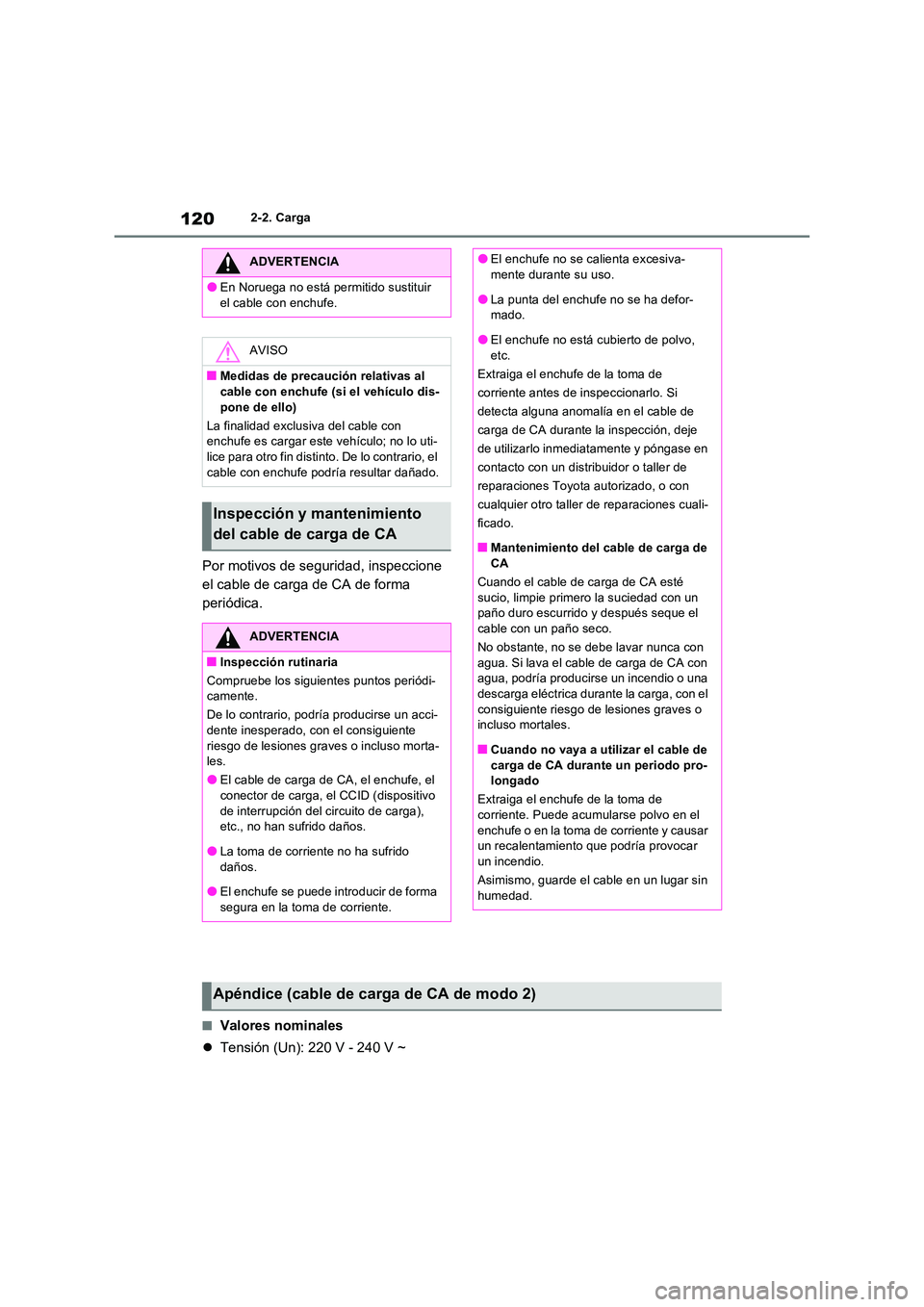 TOYOTA RAV4 PHEV 2021  Manuale de Empleo (in Spanish) 1202-2. Carga
Por motivos de seguridad, inspeccione  
el cable de carga de CA de forma 
periódica.
�QValores nominales 
 Tensión (Un): 220 V - 240 V ~
ADVERTENCIA
�OEn Noruega no está permitido 