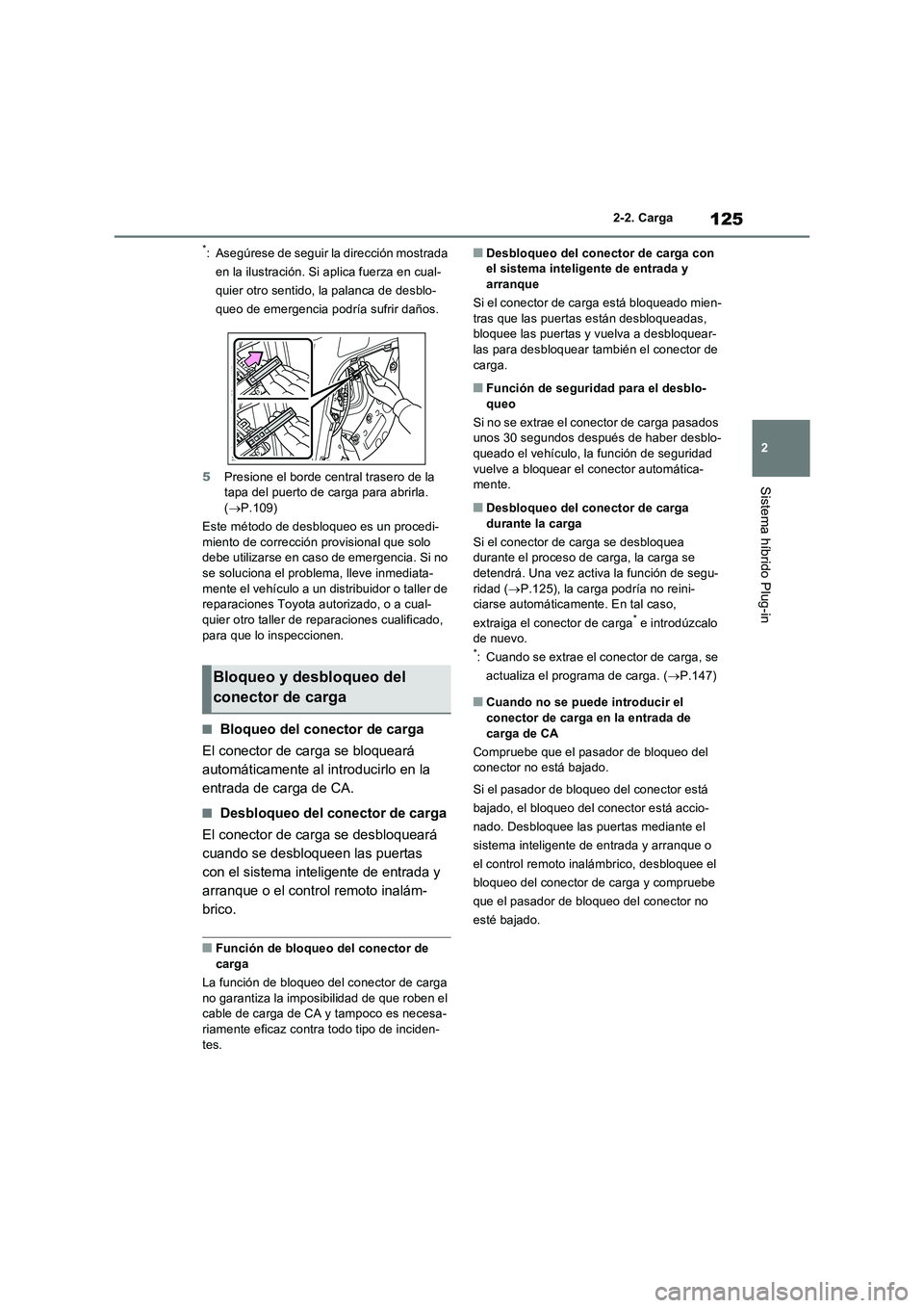 TOYOTA RAV4 PHEV 2021  Manuale de Empleo (in Spanish) 125
2 2-2. Carga
Sistema híbrido Plug-in
*: Asegúrese de seguir la dirección mostrada 
en la ilustración. Si aplica fuerza en cual-
quier otro sentido, la palanca de desblo-
queo de emergencia pod