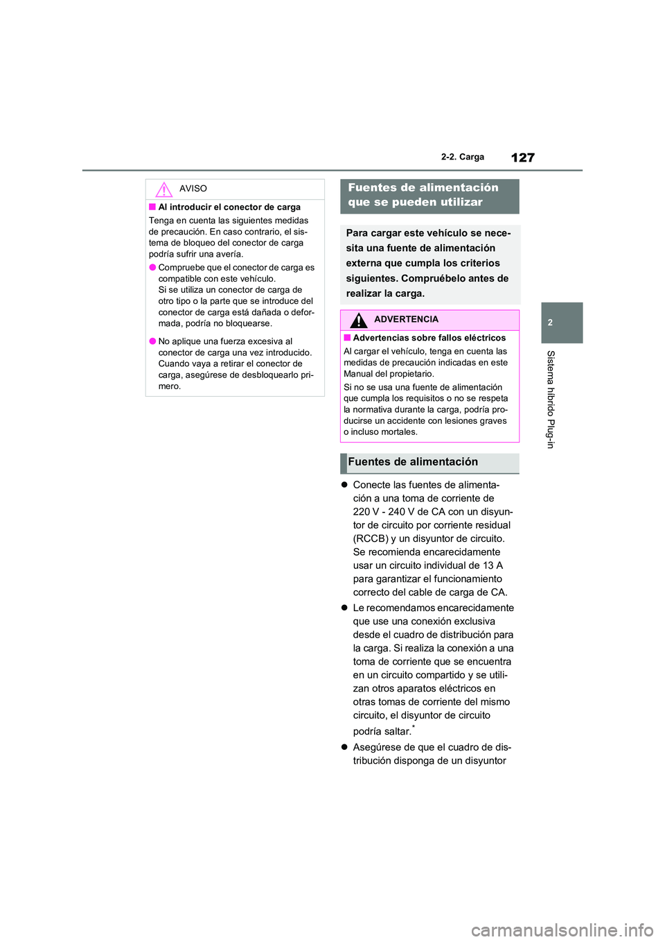 TOYOTA RAV4 PHEV 2021  Manuale de Empleo (in Spanish) 127
2 
2-2. Carga
Sistema híbrido Plug-in
 Conecte las fuentes de alimenta- 
ción a una toma de corriente de 
220 V - 240 V de CA con un disyun-
tor de circuito por corriente residual 
(RCCB) y u