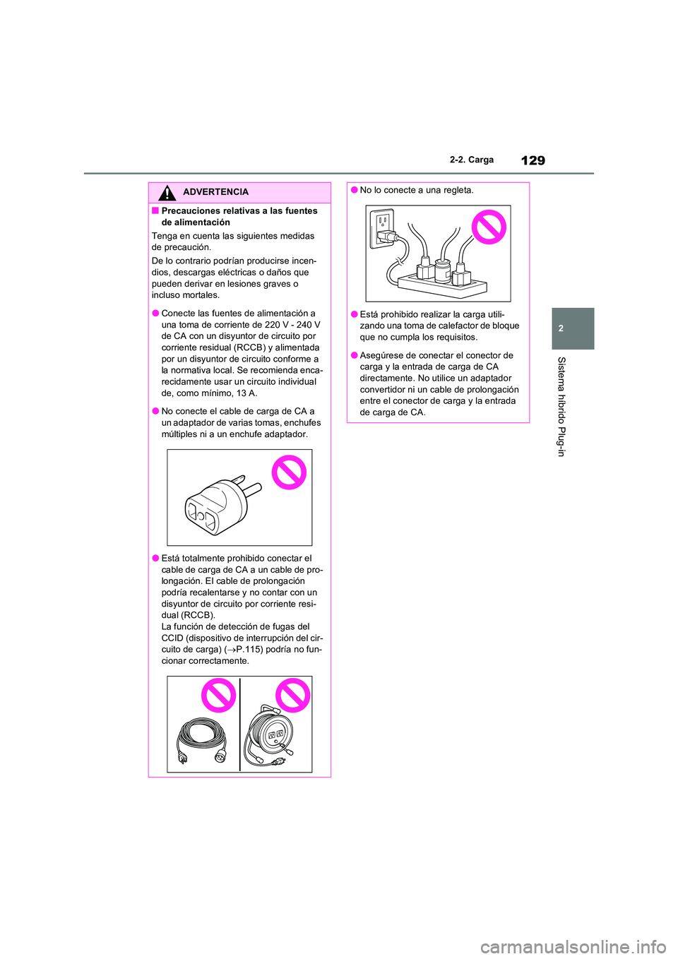 TOYOTA RAV4 PHEV 2021  Manuale de Empleo (in Spanish) 129
2 
2-2. Carga
Sistema híbrido Plug-in
ADVERTENCIA
�QPrecauciones relativas a las fuentes  
de alimentación 
Tenga en cuenta las siguientes medidas  de precaución. 
De lo contrario podrían prod