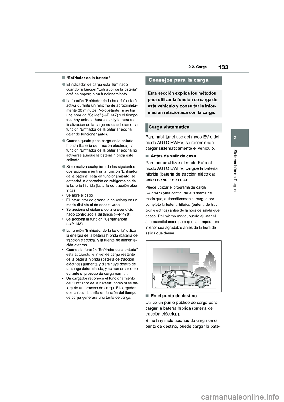 TOYOTA RAV4 PHEV 2021  Manuale de Empleo (in Spanish) 133
2 2-2. Carga
Sistema híbrido Plug-in
�Q“Enfriador de la batería”
�OEl indicador de carga está iluminado 
cuando la función “Enfriador de la batería” 
está en espera o en funcionamien