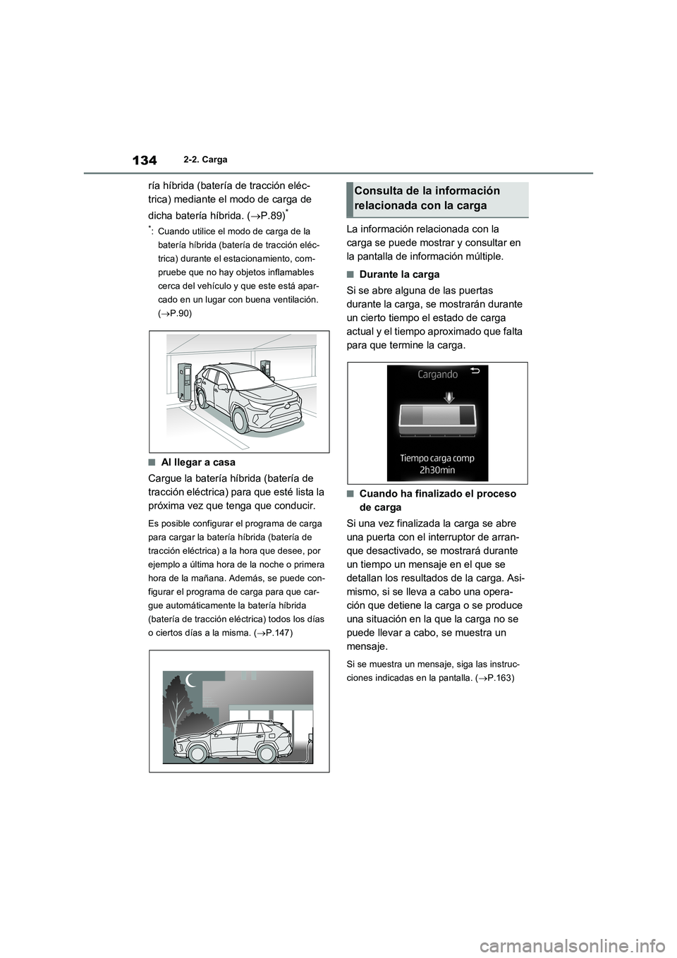 TOYOTA RAV4 PHEV 2021  Manuale de Empleo (in Spanish) 1342-2. Carga
ría híbrida (batería de tracción eléc-
trica) mediante el modo de carga de 
dicha batería híbrida. (P.89)
*
*: Cuando utilice el modo de carga de la 
batería híbrida (baterí