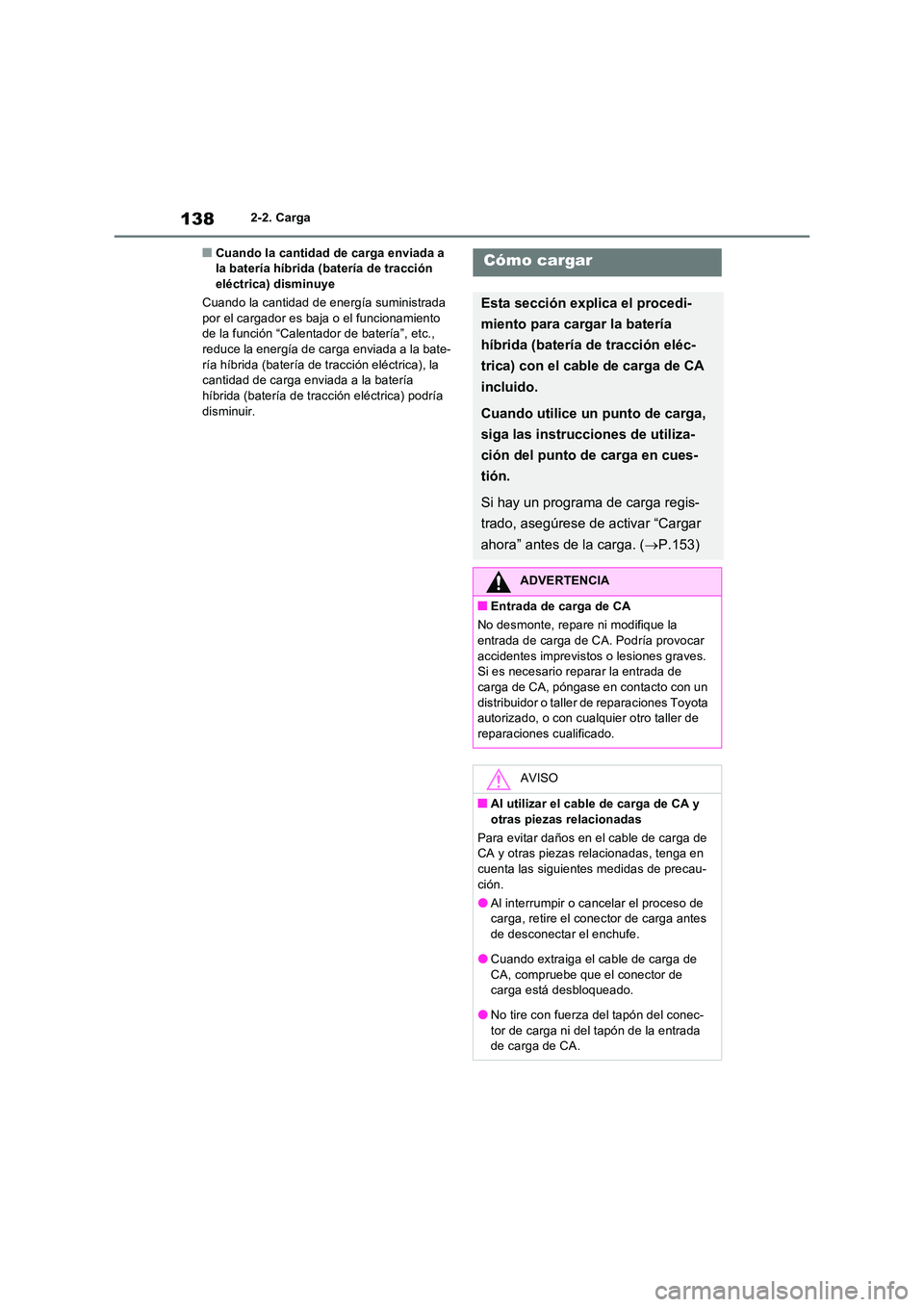 TOYOTA RAV4 PHEV 2021  Manuale de Empleo (in Spanish) 1382-2. Carga
�QCuando la cantidad de carga enviada a  la batería híbrida (batería de tracción eléctrica) disminuye 
Cuando la cantidad de energía suministrada  
por el cargador es baj a o el fu
