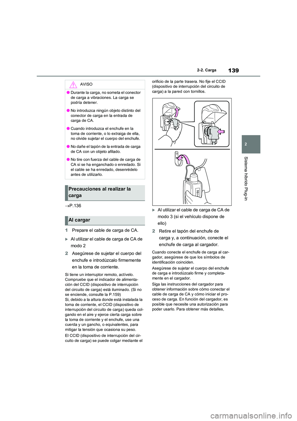 TOYOTA RAV4 PHEV 2021 Manuale de Empleo (in Spanish) 139
2
2-2. Carga
Sistema híbrido Plug-in
P.136
1 Prepare el cable de carga de CA.
Al utilizar el cable de carga de CA de
modo 2
2 Asegúrese de sujetar el cuerpo del
enchufe e introdúz TOYOTA RAV4 PHEV 2021 Manuale de Empleo (in Spanish) 139
2
2-2. Carga
Sistema híbrido Plug-in
P.136
1 Prepare el cable de carga de CA.
Al utilizar el cable de carga de CA de
modo 2
2 Asegúrese de sujetar el cuerpo del
enchufe e introdúz
