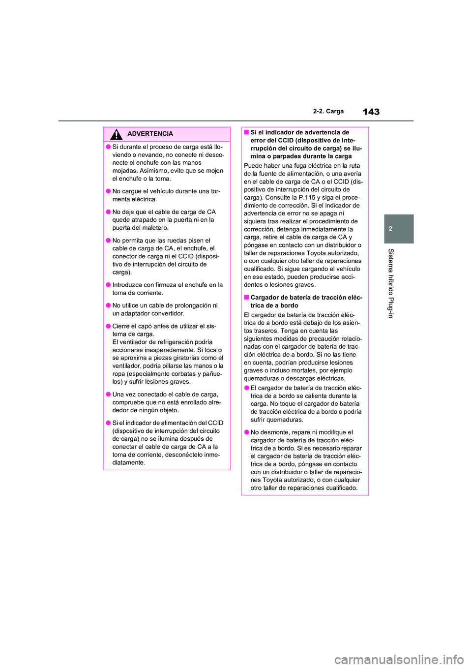 TOYOTA RAV4 PHEV 2021  Manuale de Empleo (in Spanish) 143
2 
2-2. Carga
Sistema híbrido Plug-in
ADVERTENCIA
�OSi durante el proceso de carga está llo- 
viendo o nevando, no conecte ni desco- necte el enchufe con las manos mojadas. Asimismo, evite que s